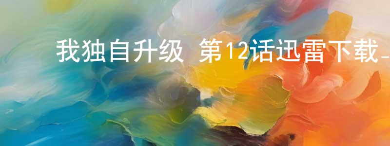 ﻿阿楠的个人影视圈,﻿我独自升级 第12话迅雷下载_电影天堂